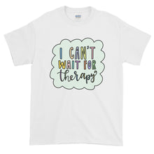 Load image into Gallery viewer, I Can&#39;t Wait for Therapy Shirt